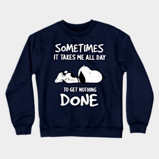 Sometimes It Takes Me All Day To Get Nothing Done Crewneck Sweatshirt